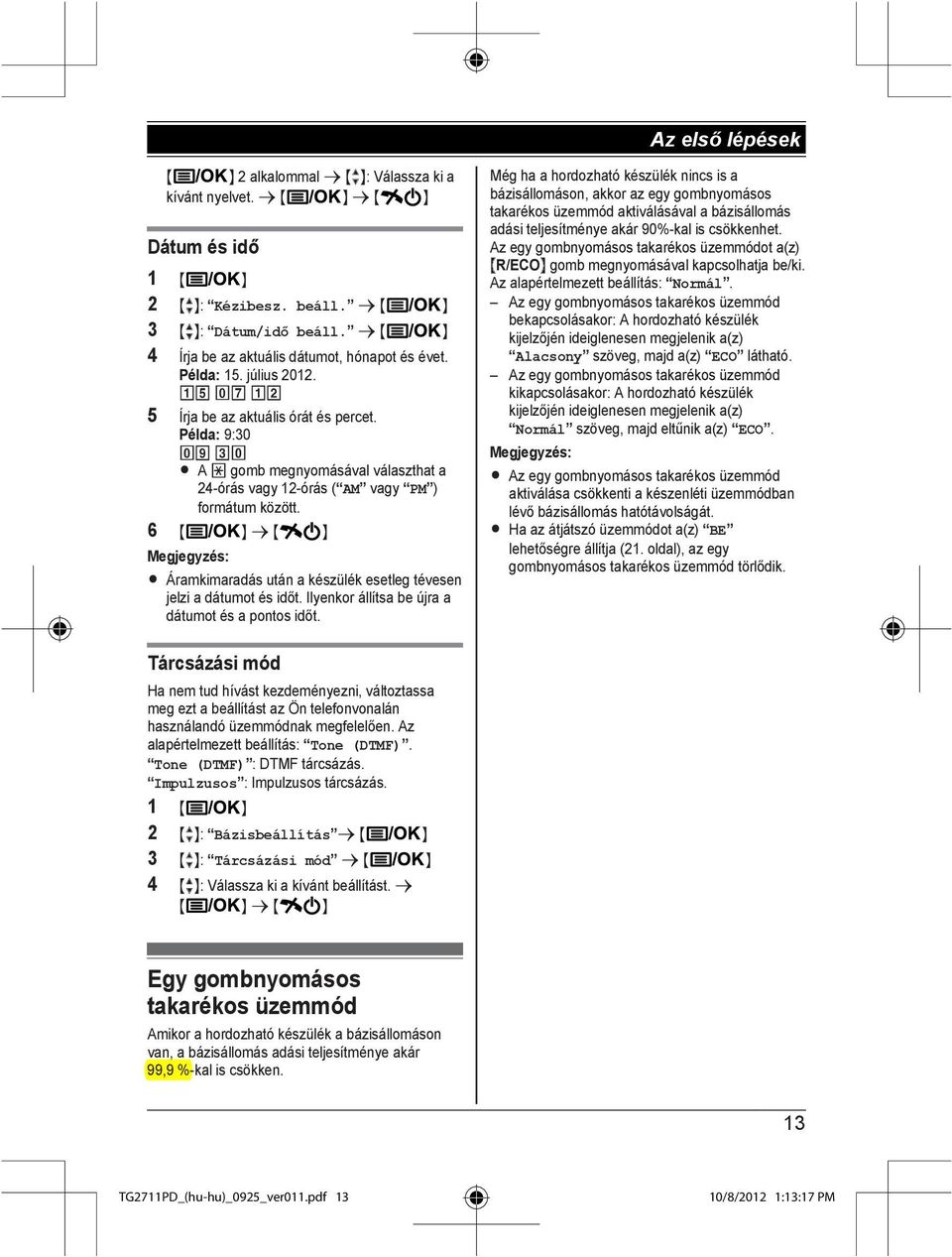 Példa: 9:30 09 30 R A * gomb megnyomásával választhat a 24-órás vagy 12-órás ( AM vagy PM ) formátum között. 6 M N a M N R Áramkimaradás után a készülék esetleg tévesen jelzi a dátumot és időt.