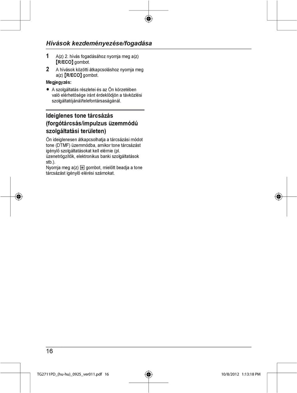 Ideiglenes tone tárcsázás (forgótárcsás/impulzus üzemmódú szolgáltatási területen) Ön ideiglenesen átkapcsolhatja a tárcsázási módot tone (DTMF) üzemmódba, amikor tone