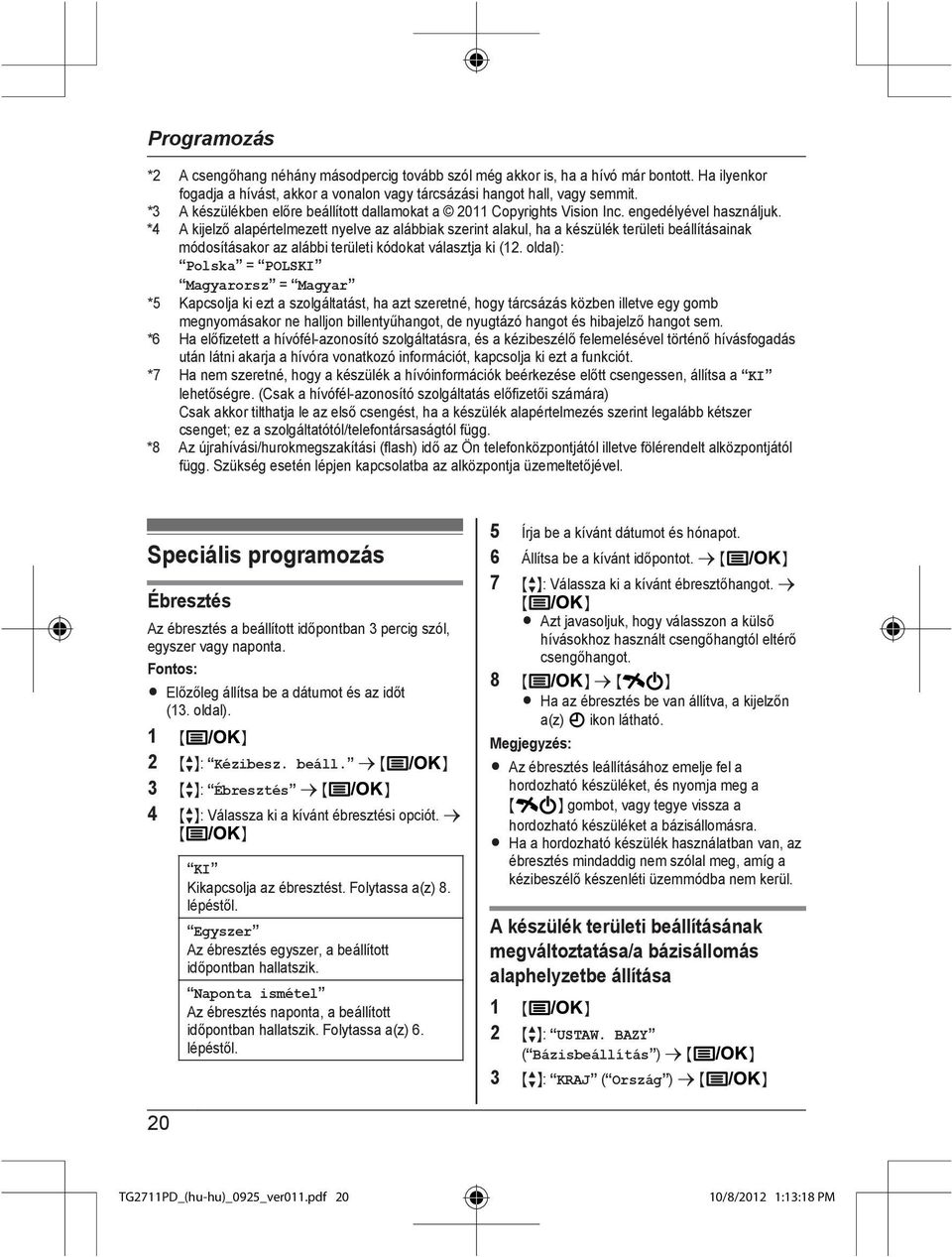 *4 A kijelző alapértelmezett nyelve az alábbiak szerint alakul, ha a készülék területi beállításainak módosításakor az alábbi területi kódokat választja ki (12.