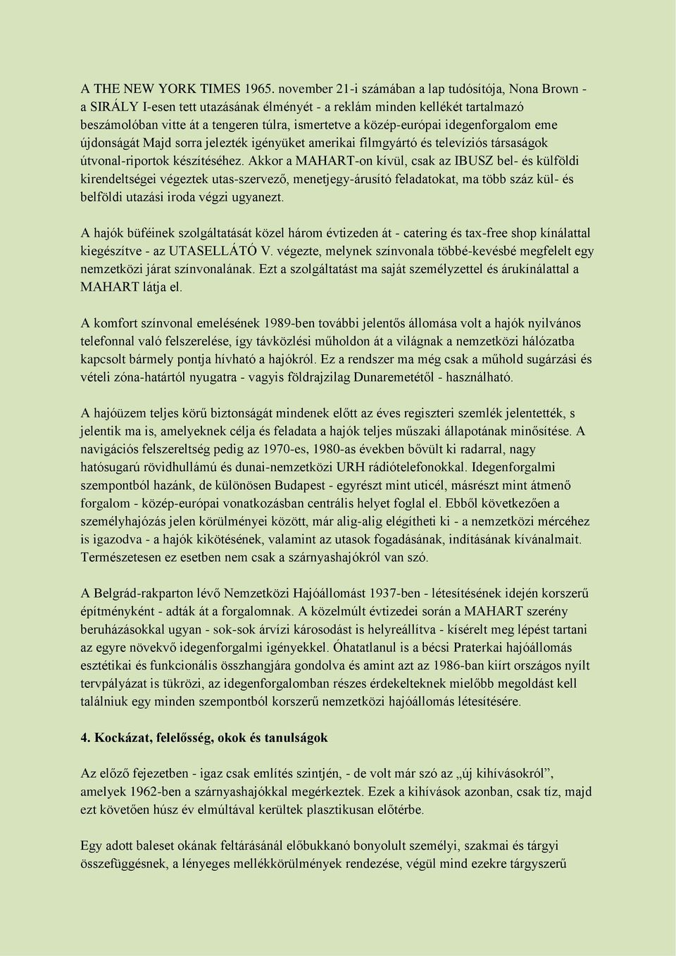 idegenforgalom eme újdonságát Majd sorra jelezték igényüket amerikai filmgyártó és televíziós társaságok útvonal-riportok készítéséhez.