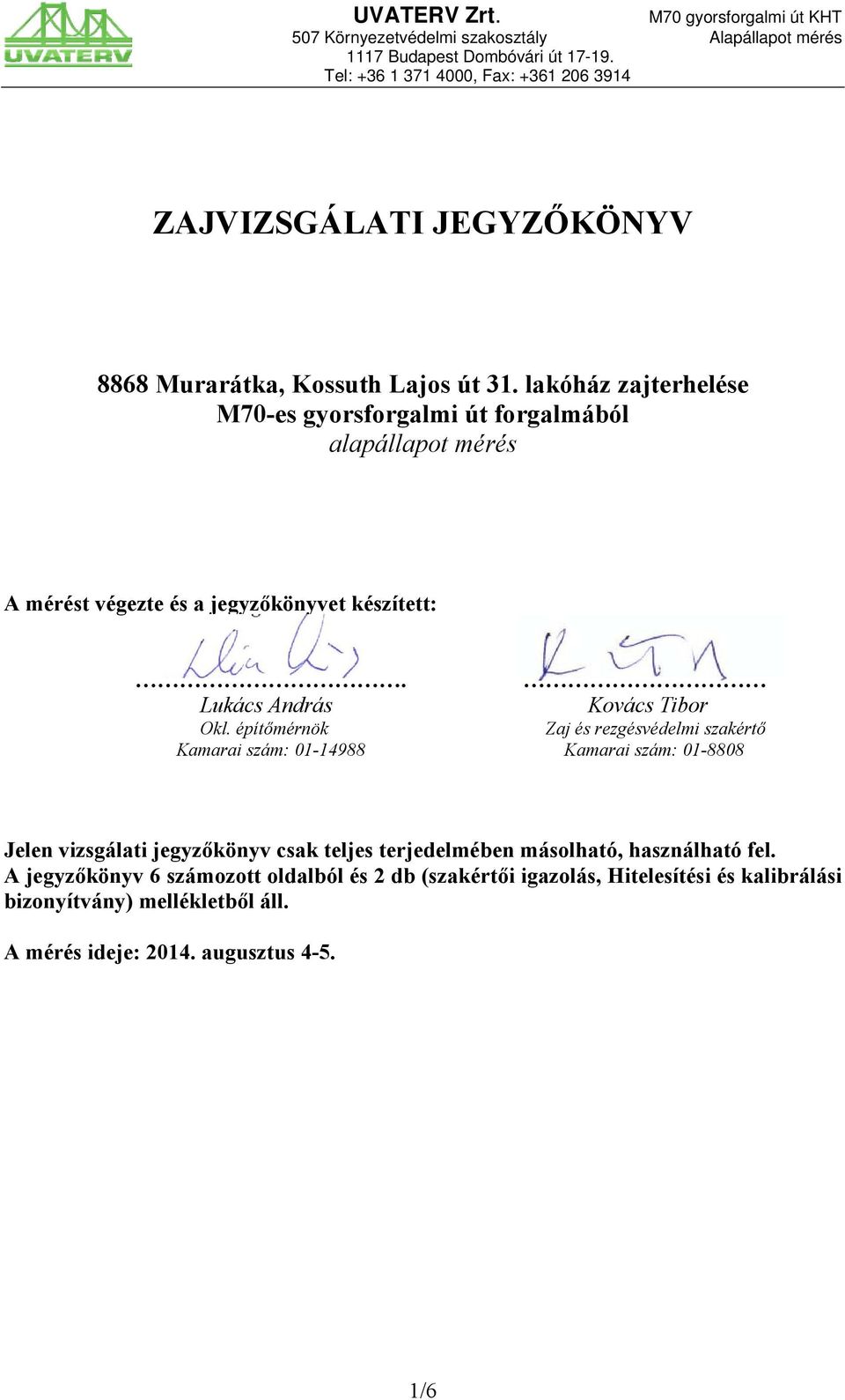 építőmérnök Zaj és rezgésvédelmi szakértő Kamarai szám: 01-14988 Kamarai szám: 01-8808 Jelen vizsgálati jegyzőkönyv csak teljes terjedelmében másolható,