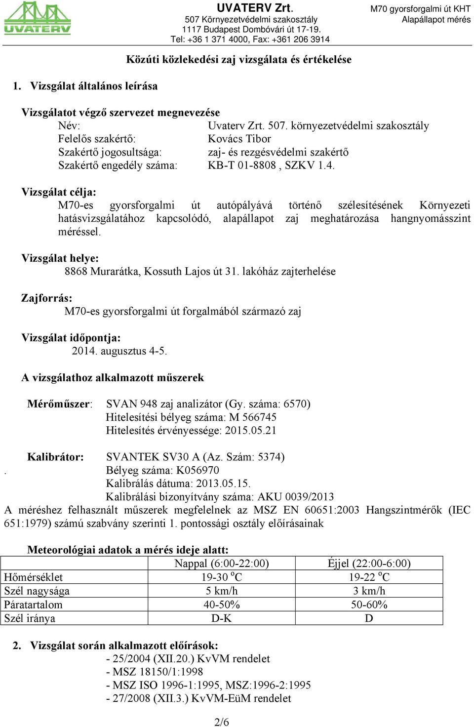 4. Vizsgálat célja: M70-es gyorsforgalmi út autópályává történő szélesítésének Környezeti hatásvizsgálatához kapcsolódó, alapállapot zaj meghatározása hangnyomásszint méréssel.