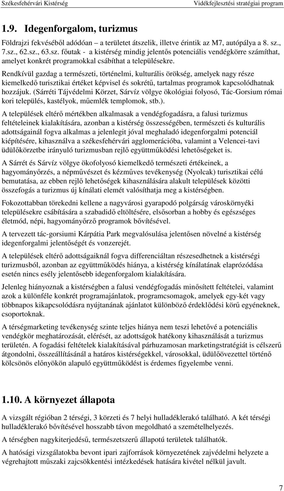 Rendkívül gazdag a természeti, történelmi, kulturális örökség, amelyek nagy része kiemelkedő turisztikai értéket képvisel és sokrétű, tartalmas programok kapcsolódhatnak hozzájuk.