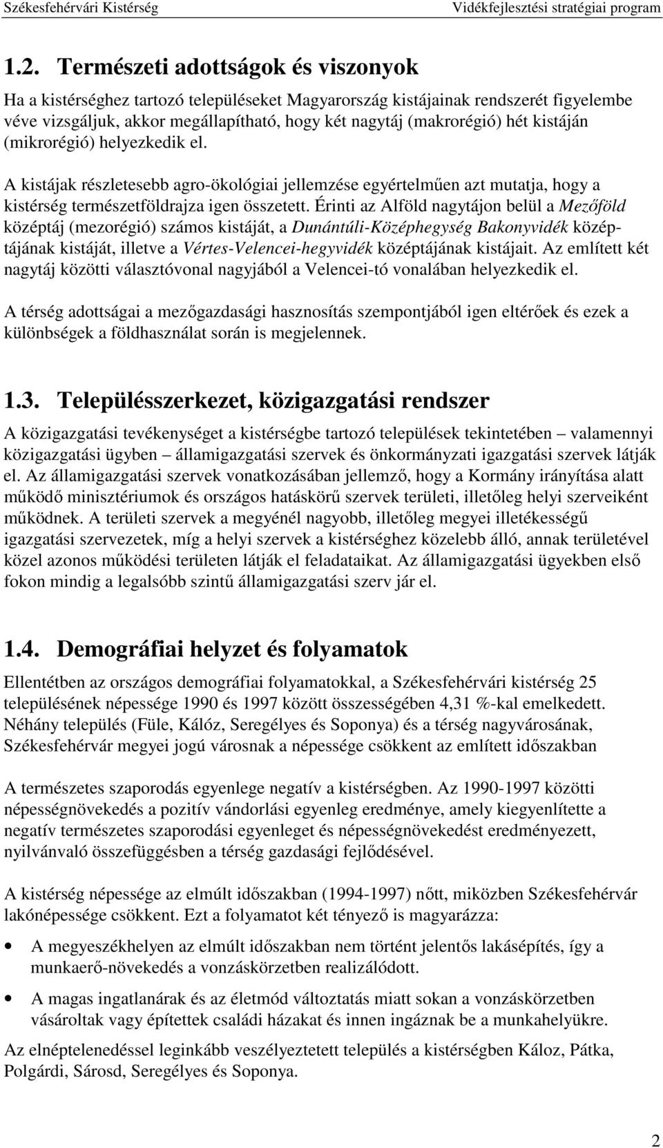 Érinti az Alföld nagytájon belül a Mezőföld középtáj (mezorégió) számos kistáját, a Dunántúli-Középhegység Bakonyvidék középtájának kistáját, illetve a Vértes-Velencei-hegyvidék középtájának