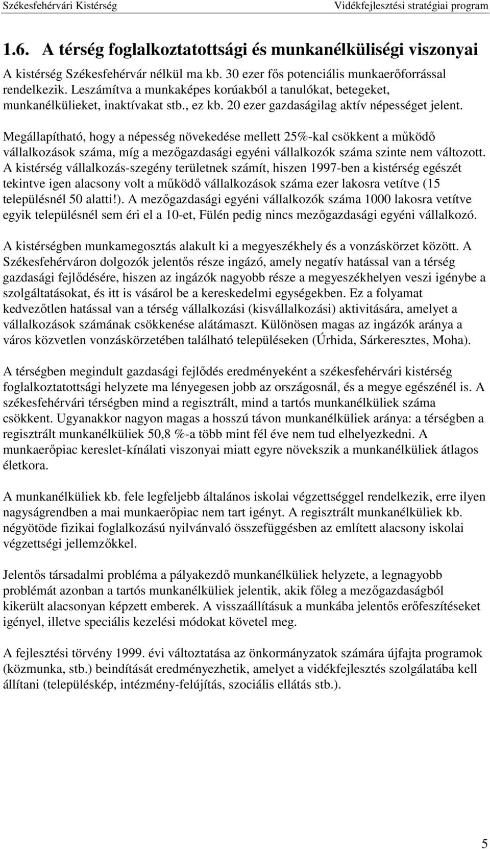 Megállapítható, hogy a népesség növekedése mellett 25%-kal csökkent a működő vállalkozások száma, míg a mezőgazdasági egyéni vállalkozók száma szinte nem változott.