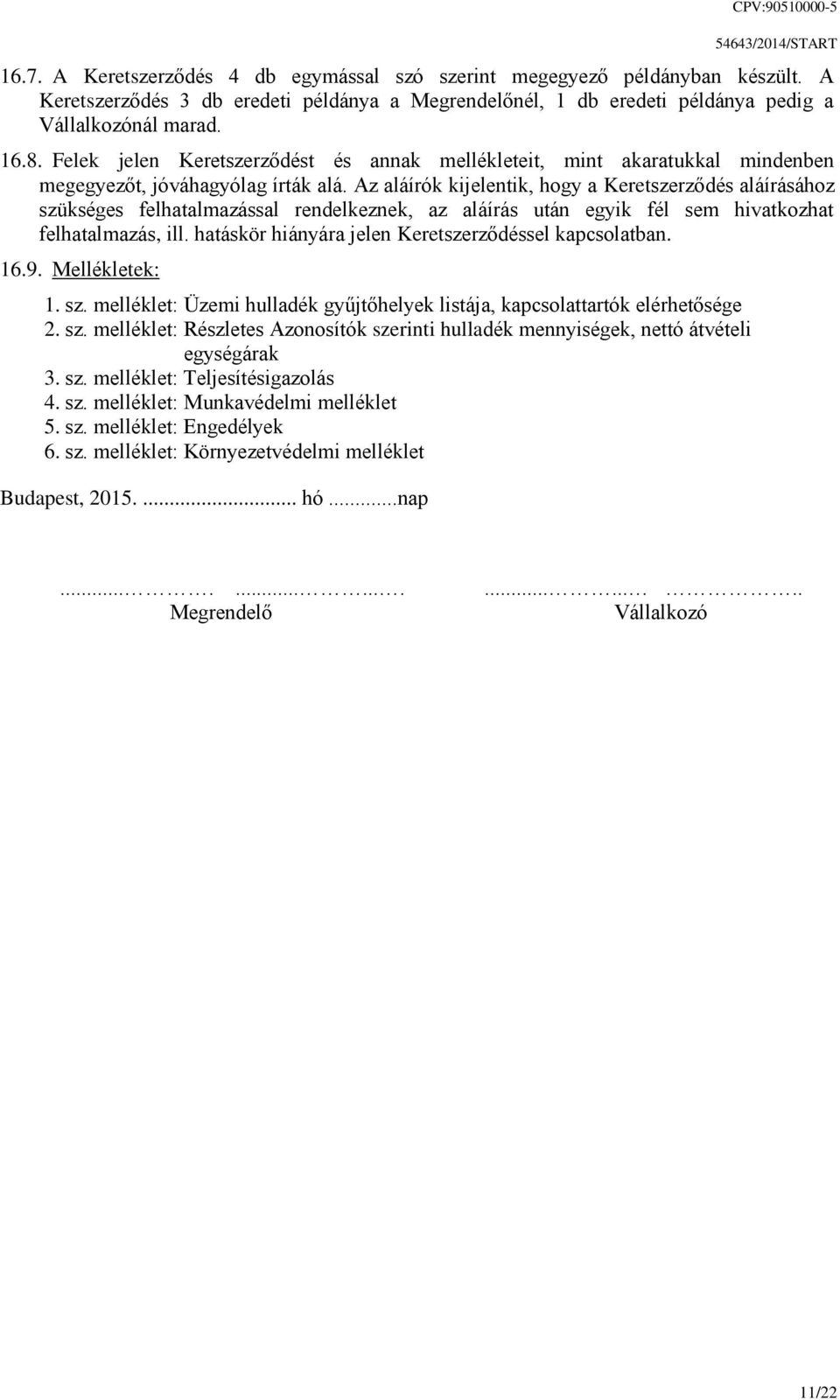Felek jelen Keretszerződést és annak mellékleteit, mint akaratukkal mindenben megegyezőt, jóváhagyólag írták alá.