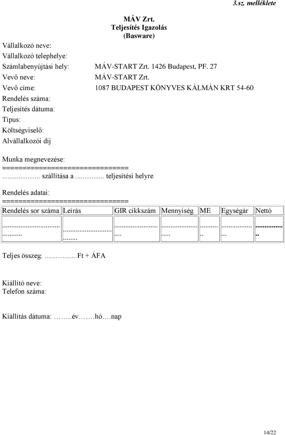 Vevő címe: 1087 BUDAPEST KÖNYVES KÁLMÁN KRT 54-60 Rendelés száma: Teljesítés dátuma: Típus: Költségviselő: Alvállalkozói díj Munka megnevezése: