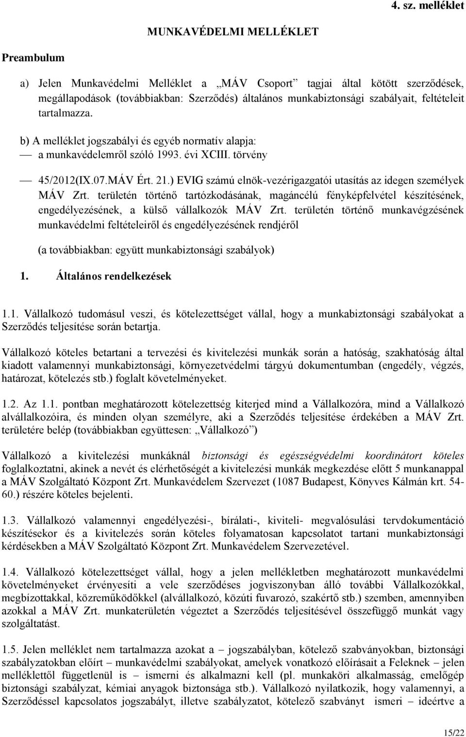 szabályait, feltételeit tartalmazza. b) A melléklet jogszabályi és egyéb normatív alapja: a munkavédelemről szóló 1993. évi XCIII. törvény 45/2012(IX.07.MÁV Ért. 21.