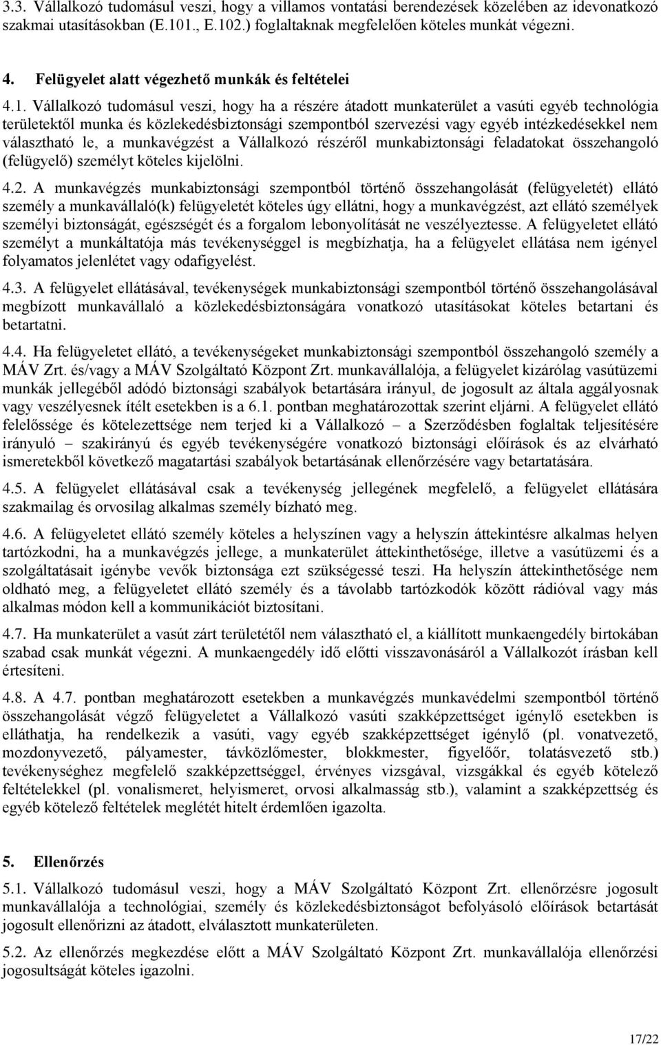 Vállalkozó tudomásul veszi, hogy ha a részére átadott munkaterület a vasúti egyéb technológia területektől munka és közlekedésbiztonsági szempontból szervezési vagy egyéb intézkedésekkel nem