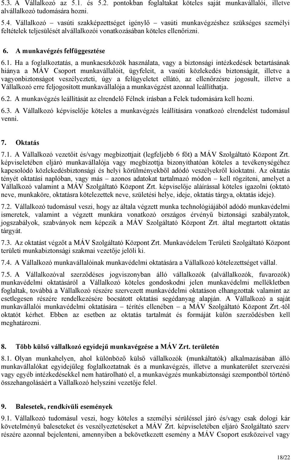 Ha a foglalkoztatás, a munkaeszközök használata, vagy a biztonsági intézkedések betartásának hiánya a MÁV Csoport munkavállalóit, ügyfeleit, a vasúti közlekedés biztonságát, illetve a