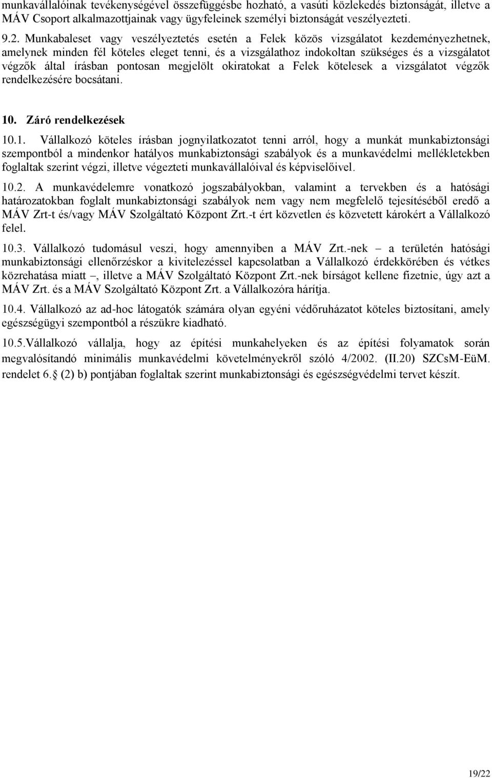 írásban pontosan megjelölt okiratokat a Felek kötelesek a vizsgálatot végzők rendelkezésére bocsátani. 10