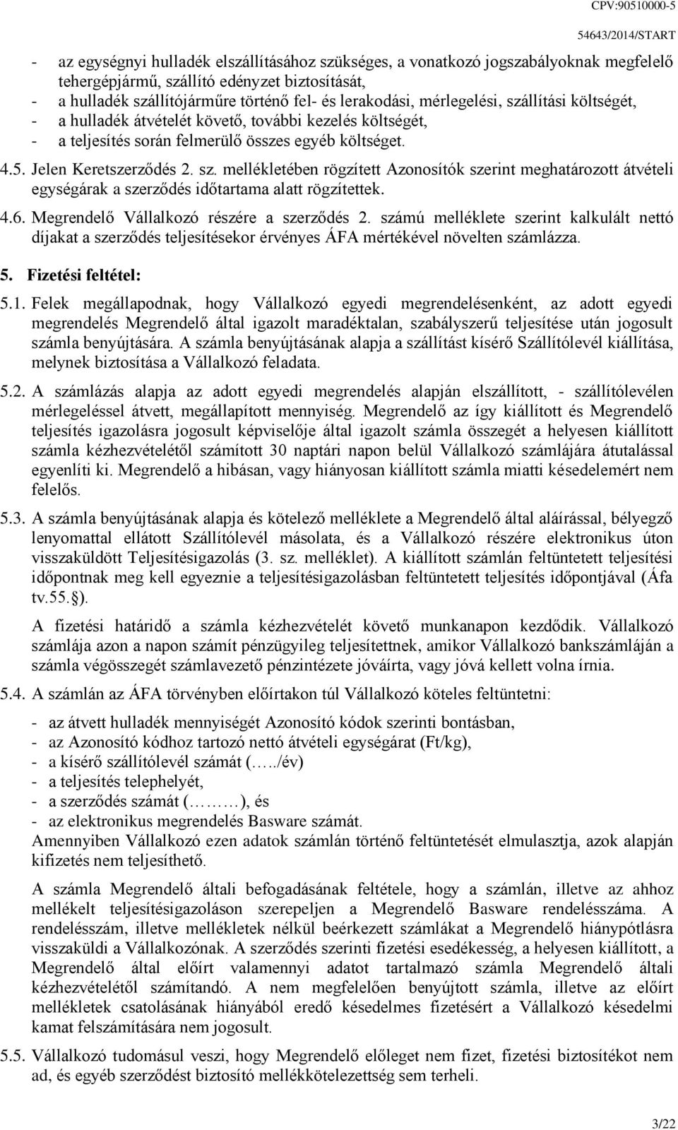 Jelen Keretszerződés 2. sz. mellékletében rögzített Azonosítók szerint meghatározott átvételi egységárak a szerződés időtartama alatt rögzítettek. 4.6. Megrendelő Vállalkozó részére a szerződés 2.