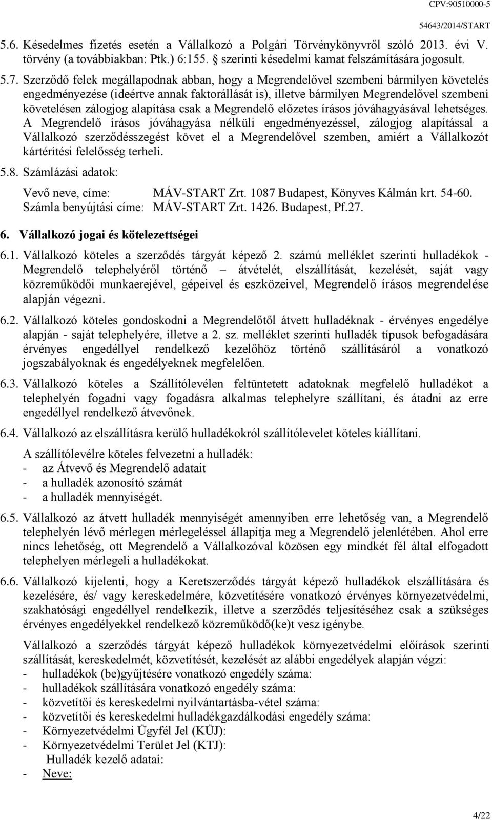 Szerződő felek megállapodnak abban, hogy a Megrendelővel szembeni bármilyen követelés engedményezése (ideértve annak faktorállását is), illetve bármilyen Megrendelővel szembeni követelésen zálogjog