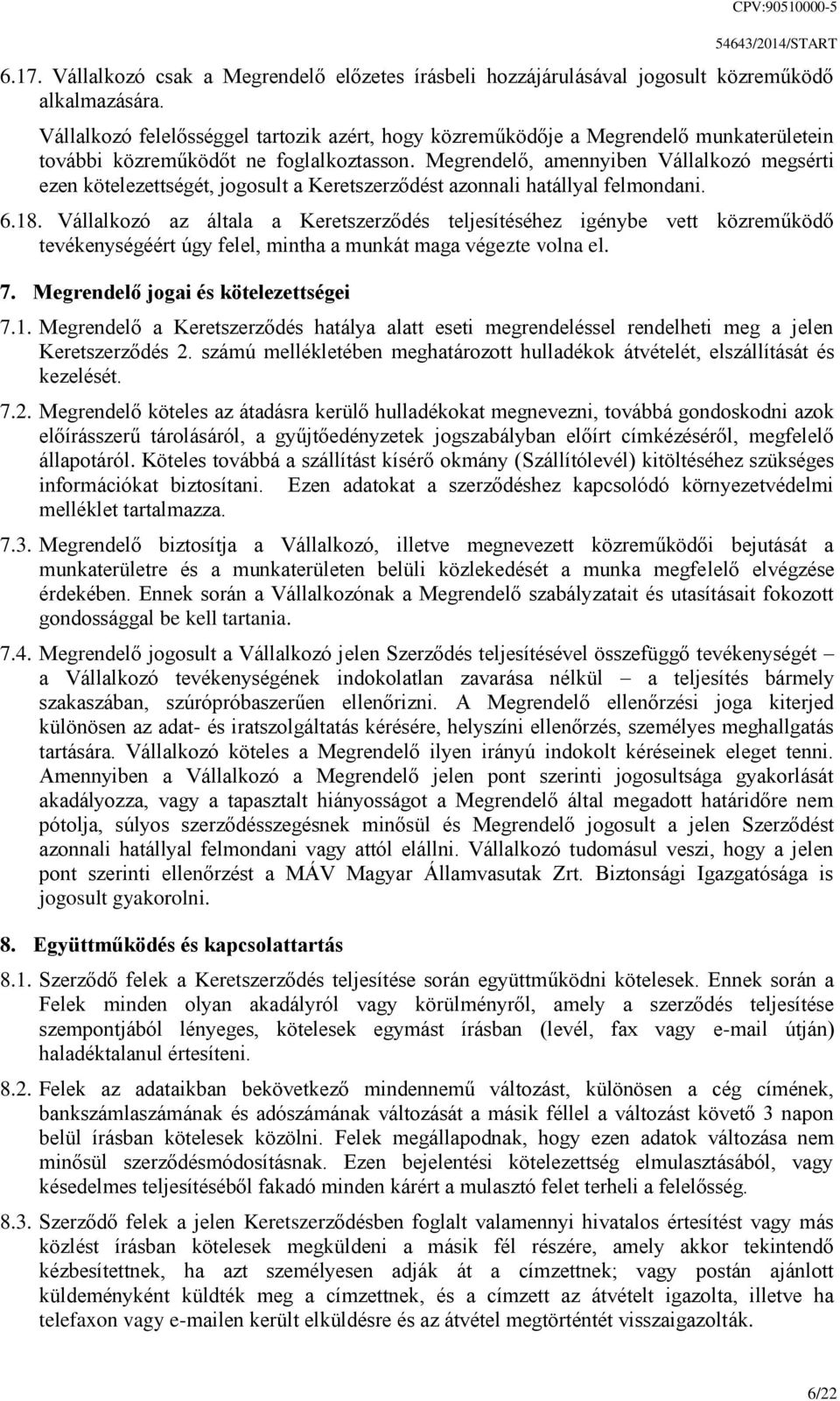 Megrendelő, amennyiben Vállalkozó megsérti ezen kötelezettségét, jogosult a Keretszerződést azonnali hatállyal felmondani. 6.18.