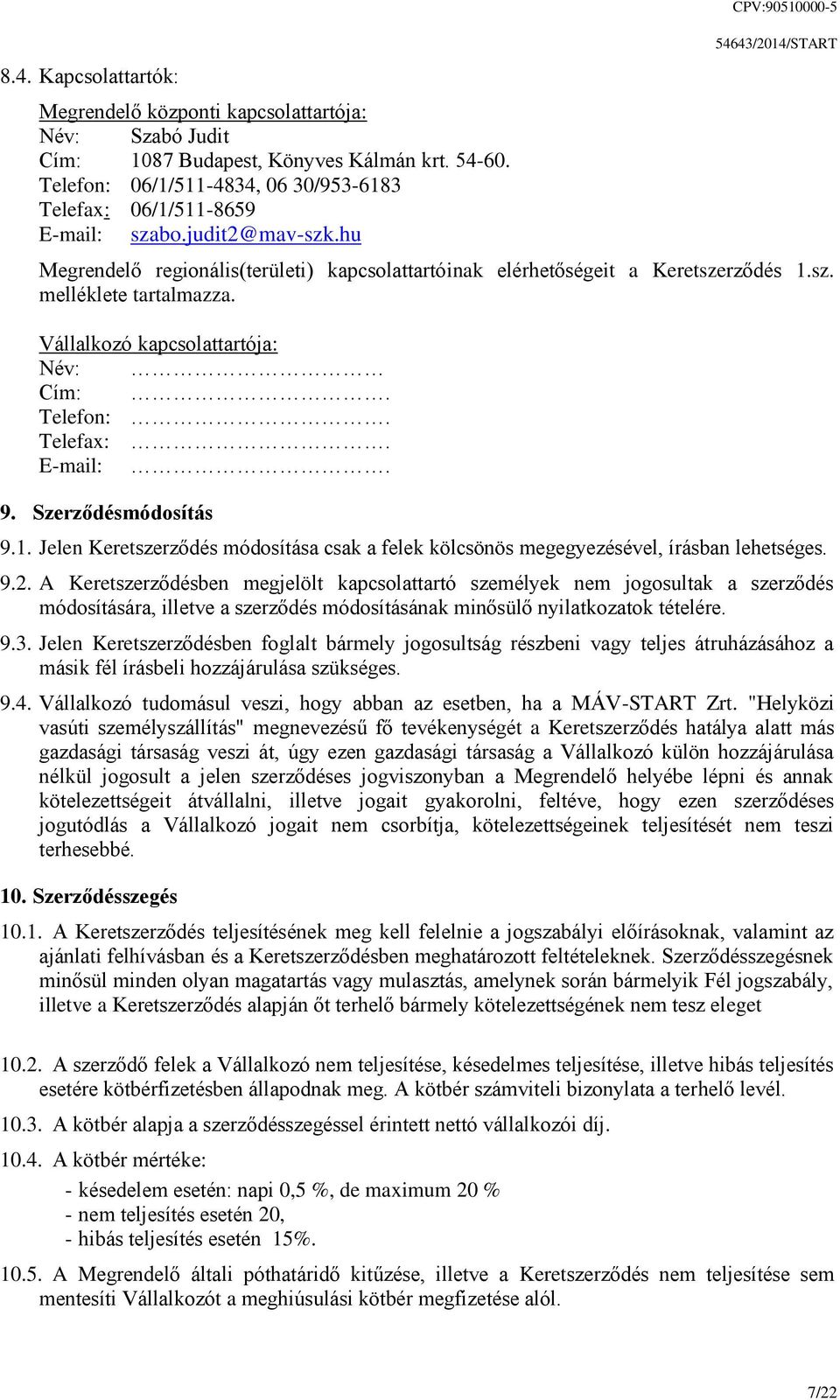 Vállalkozó kapcsolattartója: Név: Cím:. Telefon:. Telefax:. E-mail:. 9. Szerződésmódosítás 9.1. Jelen Keretszerződés módosítása csak a felek kölcsönös megegyezésével, írásban lehetséges. 9.2.