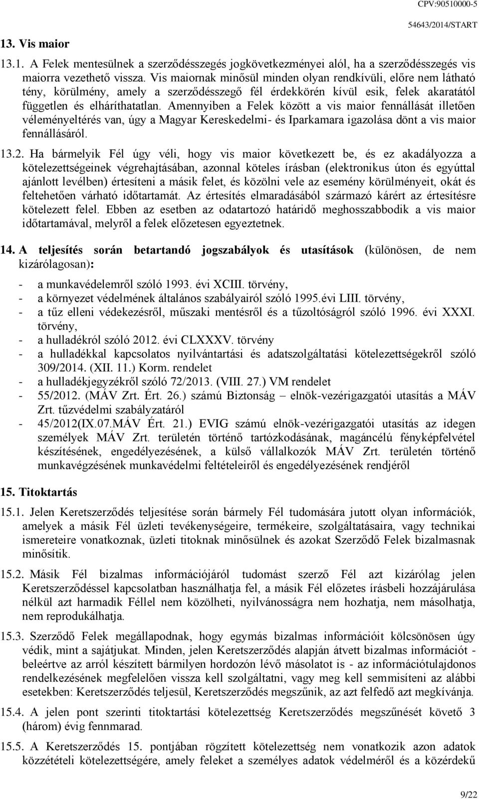 Amennyiben a Felek között a vis maior fennállását illetően véleményeltérés van, úgy a Magyar Kereskedelmi- és Iparkamara igazolása dönt a vis maior fennállásáról. 13.2.