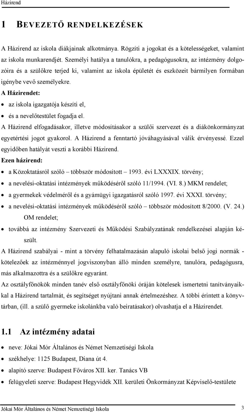 A Házirendet: az iskola igazgatója készíti el, és a nevelőtestület fogadja el. A Házirend elfogadásakor, illetve módosításakor a szülői szervezet és a diákönkormányzat egyetértési jogot gyakorol.