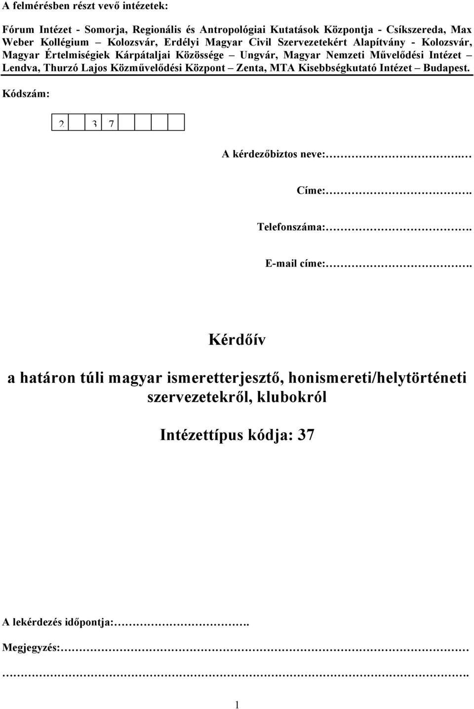 Thurzó Lajos Közművelődési Központ Zenta, MTA Kisebbségkutató Intézet Budapest. Kódszám: 2 3 7 A kérdezőbiztos neve:. Címe:. Telefonszáma:. E-mail címe:.