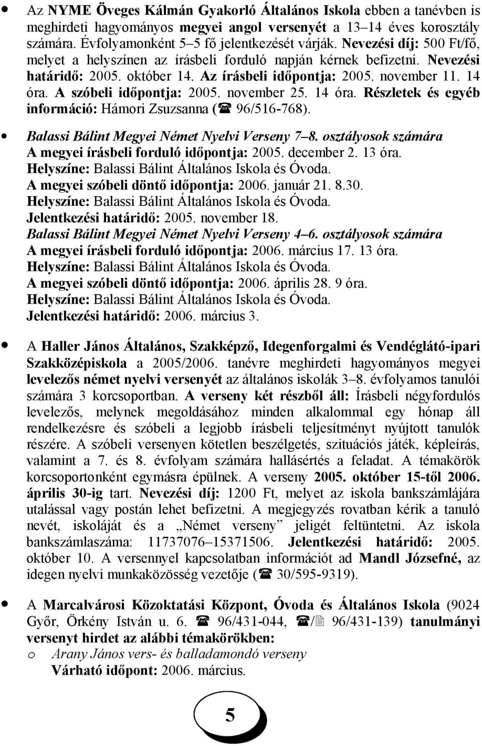 november 2. 14 óra. Részletek és egyéb információ: Hámori Zsuzsanna ( 96/16-768). Balassi Bálint Megyei Német Nyelvi Verseny 7 8. osztályosok számára A megyei írásbeli forduló időpontja: 200.