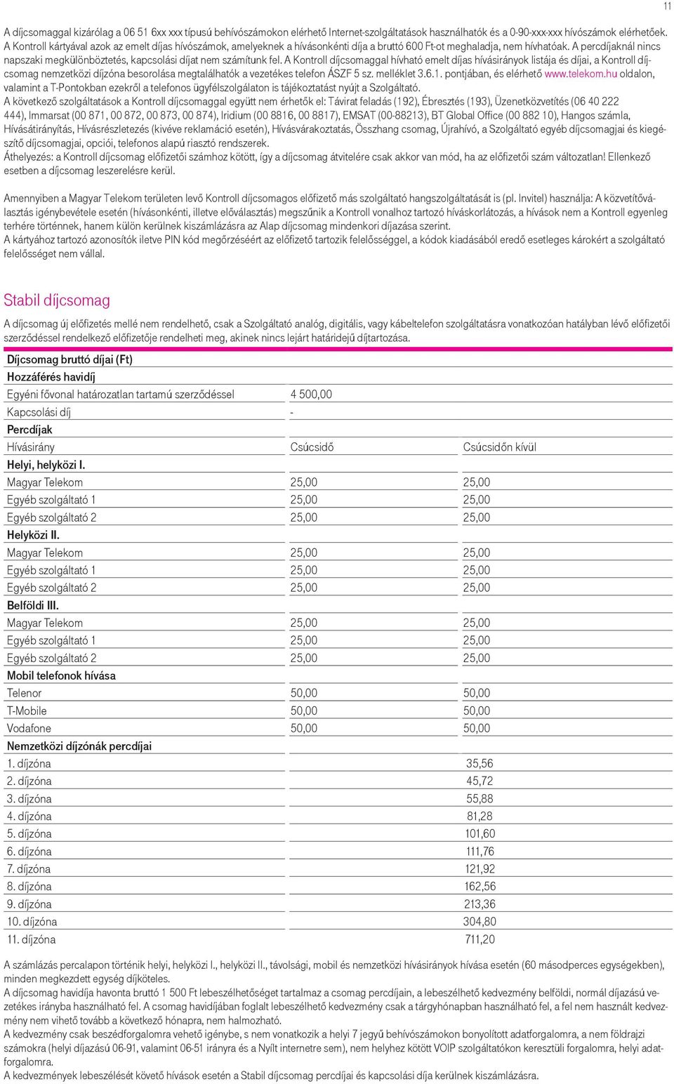 A percdíjaknál nincs napszaki megkülönböztetés, kapcsolási díjat nem számítunk fel.