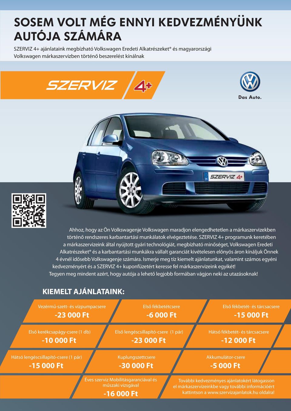 SZERVIZ 4+ progrmunk keretében márkszervizeink áltl nyújtott gyári technológiát, megbízhtó minőséget, Volkswgen Eredeti Alktrészeket és krbntrtási munkákr válllt grnciát kivételesen előnyös áron