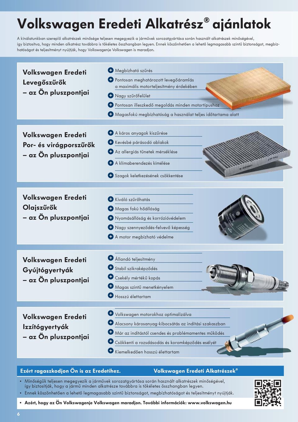 Volkswgen Eredeti Levegőszűrők z Ön pluszpontji Megbízhtó szűrés Pontosn meghtározott levegőármlás mximális motorteljesítmény érdekében Ngy szűrőfelület Pontosn illeszkedő megoldás minden