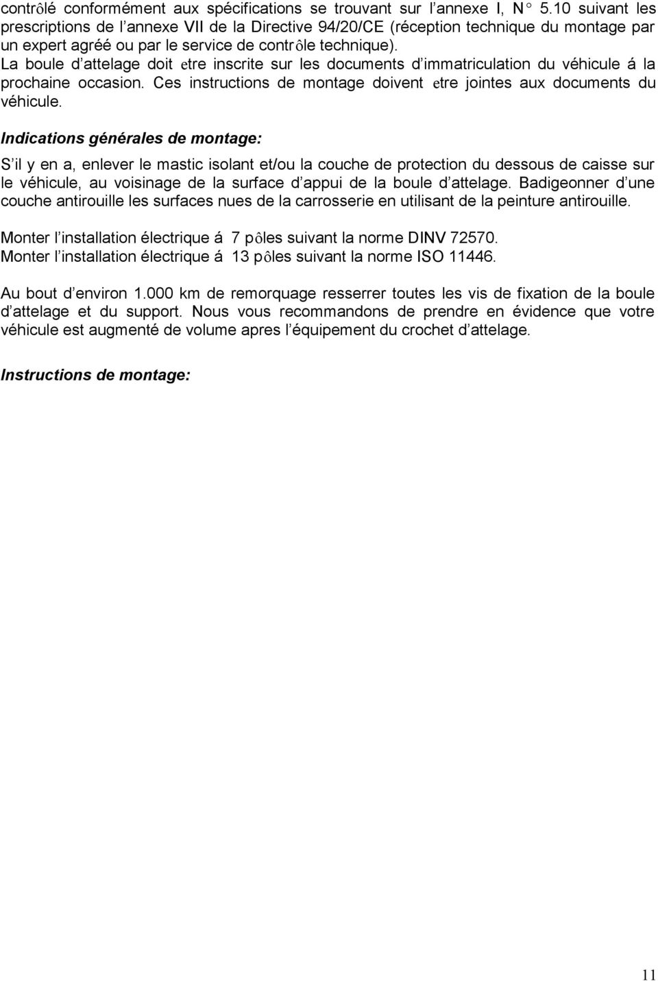 La boule d attelage doit etre inscrite sur les documents d immatriculation du véhicule á la prochaine occasion. Ces instructions de montage doivent etre jointes aux documents du véhicule.