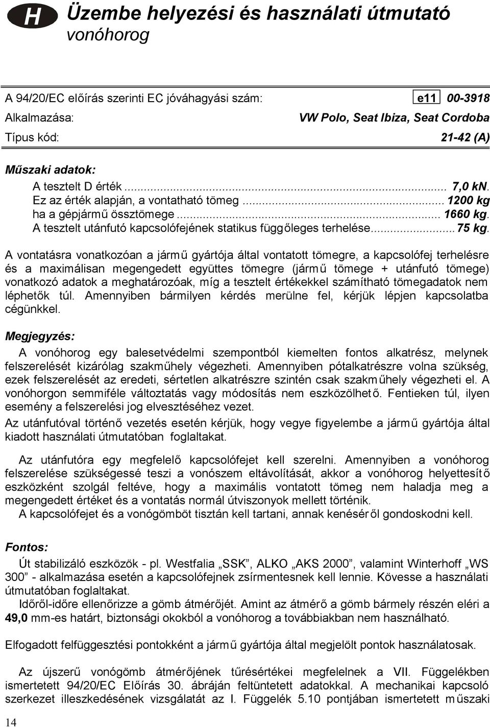 A vontatásra vonatkozóan a jármű gyártója által vontatott tömegre, a kapcsolófej terhelésre és a maximálisan megengedett együttes tömegre (jármű tömege + utánfutó tömege) vonatkozó adatok a