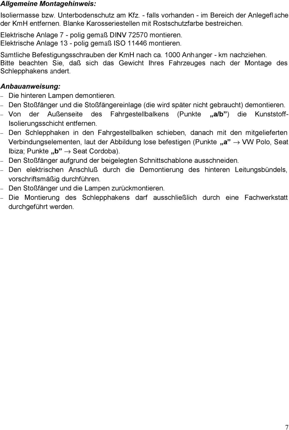 Bitte beachten Sie, daß sich das Gewicht Ihres Fahrzeuges nach der Montage des Schlepphakens ändert. Anbauanweisung: Die hinteren Lampen demontieren.