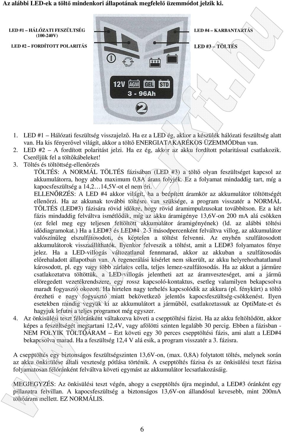 LED #2 A fordított polaritást jelzi. Ha ez ég, akkor az akku fordított polaritással csatlakozik. Cseréljük fel a töltőkábeleket! 3.