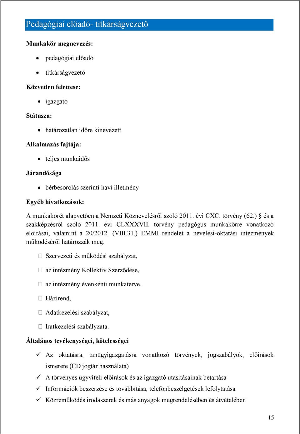 törvény pedagógus munkakörre vonatkozó előírásai, valamint a 20/2012. (VIII.31.) EMMI rendelet a nevelési-oktatási intézmények működéséről határozzák meg.