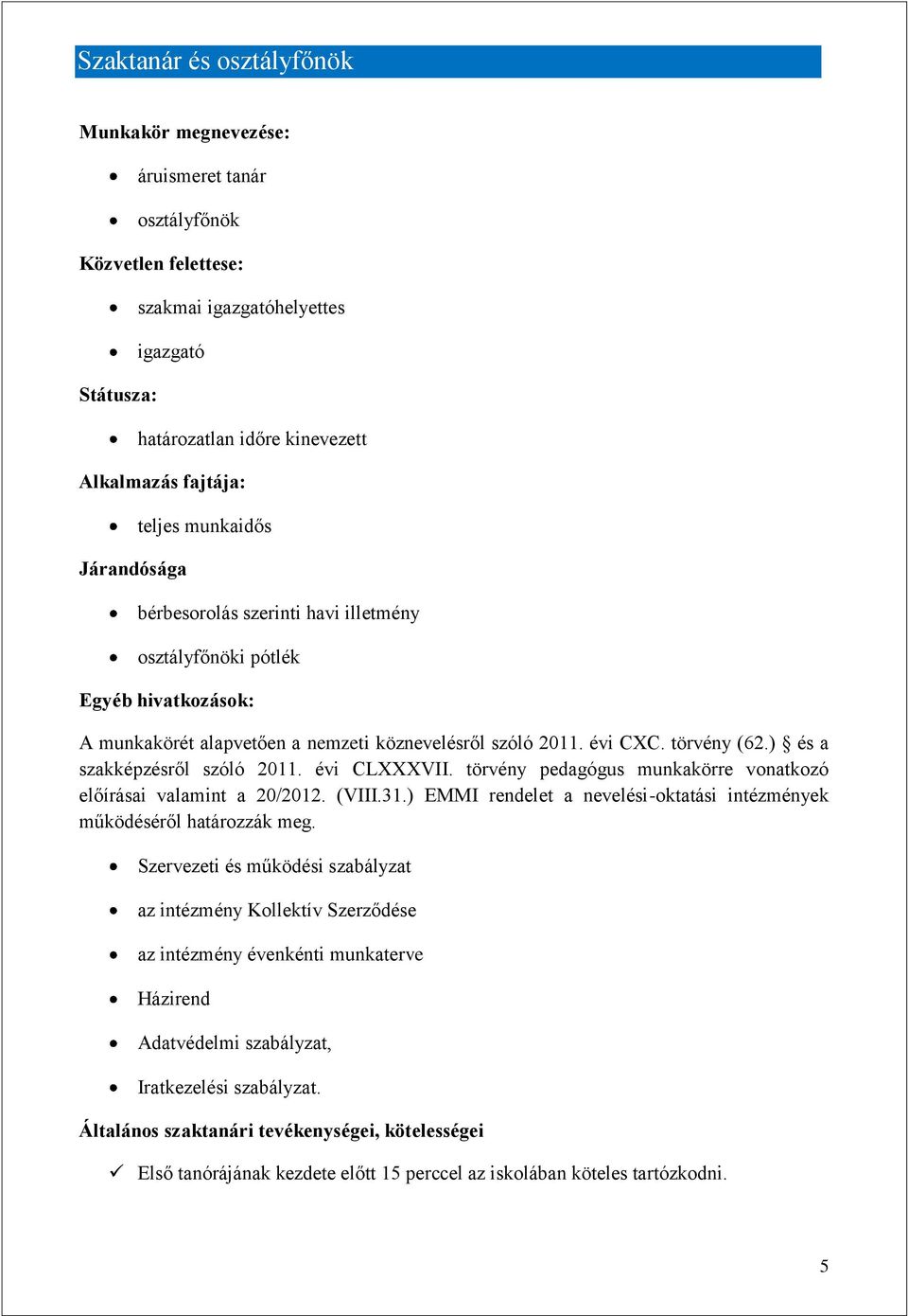 ) és a szakképzésről szóló 2011. évi CLXXXVII. törvény pedagógus munkakörre vonatkozó előírásai valamint a 20/2012. (VIII.31.) EMMI rendelet a nevelési-oktatási intézmények működéséről határozzák meg.