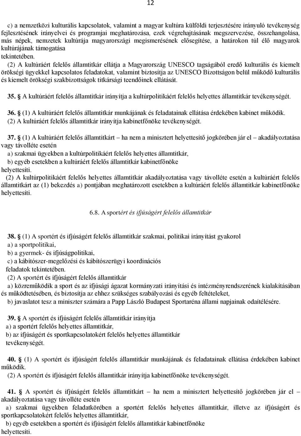 (2) A kultúráért felelős ellátja a Magyarország UNESCO tagságából eredő kulturális és kiemelt örökségi ügyekkel kapcsolatos feladatokat, valamint biztosítja az UNESCO Bizottságon belül működő