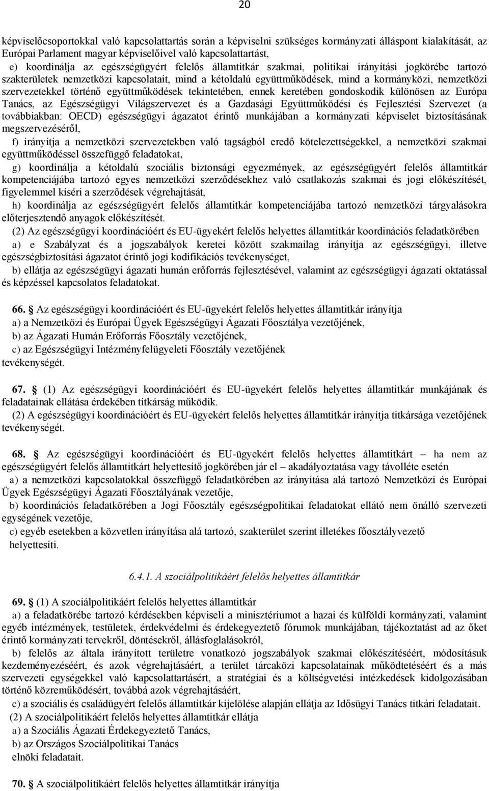 együttműködések tekintetében, ennek keretében gondoskodik különösen az Európa Tanács, az Egészségügyi Világszervezet és a Gazdasági Együttműködési és Fejlesztési Szervezet (a továbbiakban: OECD)