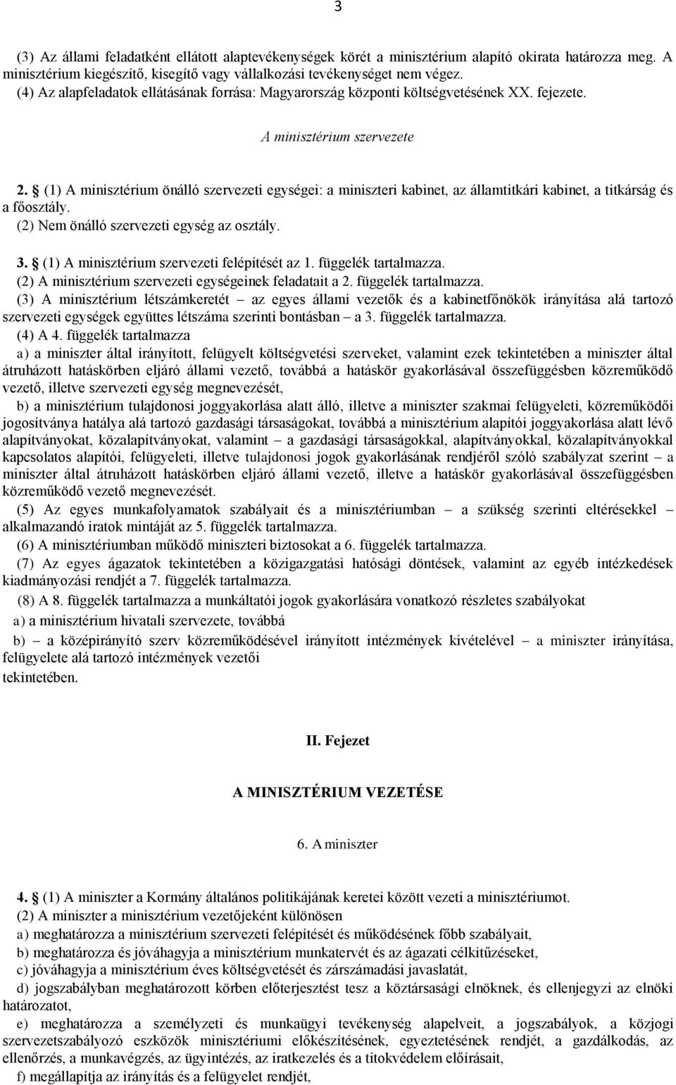 (1) A minisztérium önálló szervezeti egységei: a miniszteri kabinet, az i kabinet, a titkárság és a főosztály. (2) Nem önálló szervezeti egység az osztály. 3.