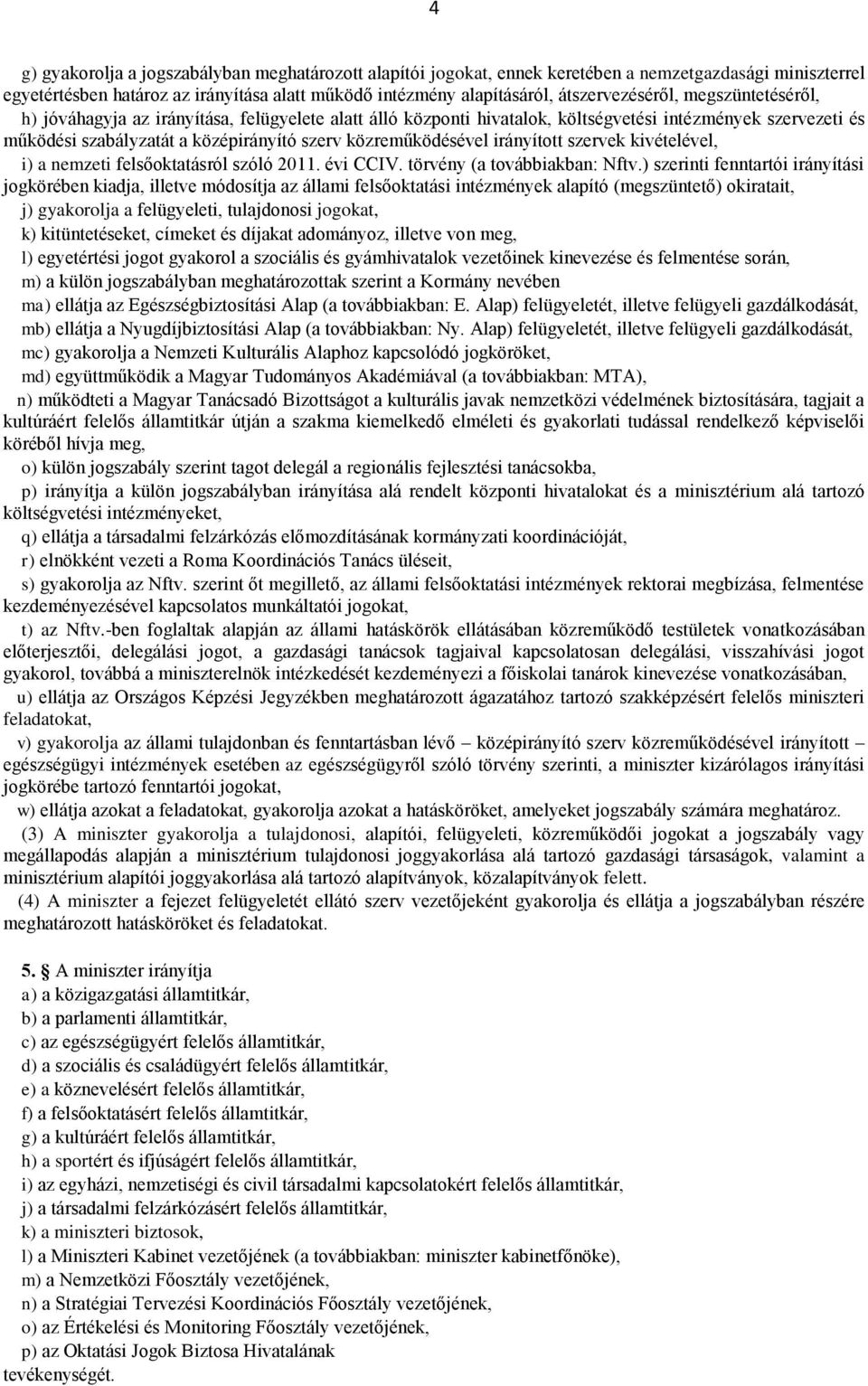 közreműködésével irányított szervek kivételével, i) a nemzeti felsőoktatásról szóló 2011. évi CCIV. törvény (a továbbiakban: Nftv.