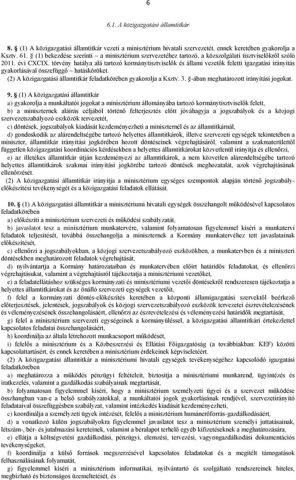 törvény hatálya alá tartozó kormánytisztviselők és állami vezetők feletti igazgatási irányítás gyakorlásával összefüggő hatásköröket. (2) A közigazgatási feladatkörében gyakorolja a Ksztv. 3.