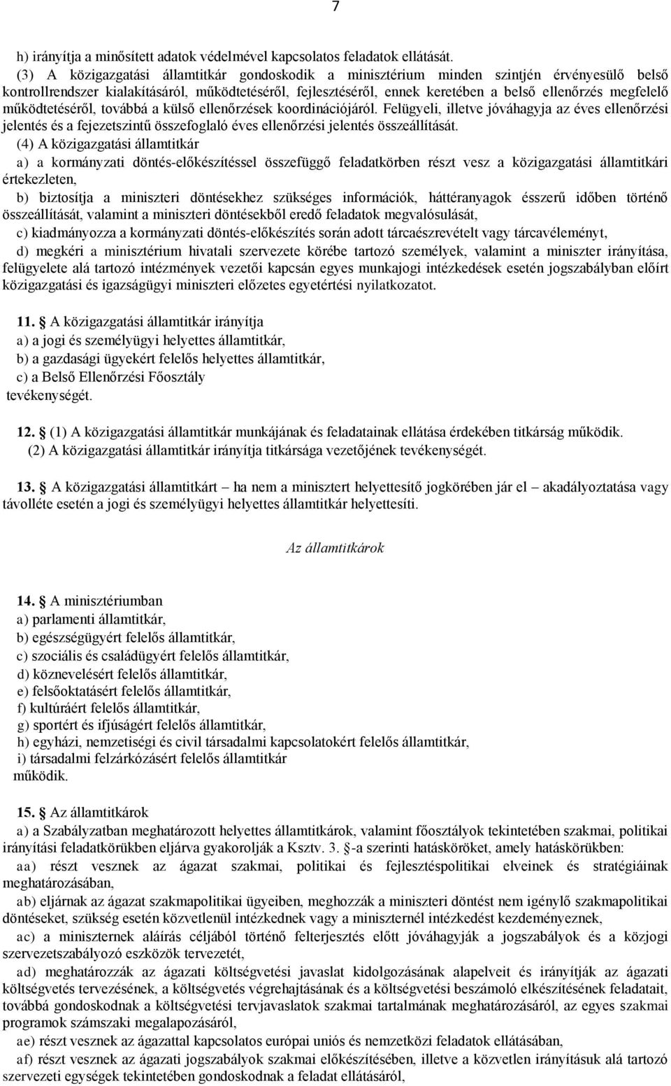 működtetéséről, továbbá a külső ellenőrzések koordinációjáról. Felügyeli, illetve jóváhagyja az éves ellenőrzési jelentés és a fejezetszintű összefoglaló éves ellenőrzési jelentés összeállítását.