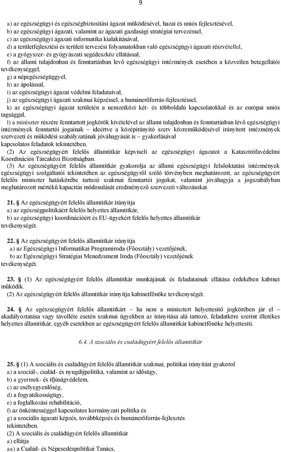 állami tulajdonban és fenntartásban levő egészségügyi intézmények esetében a közvetlen betegellátói tevékenységgel, g) a népegészségüggyel, h) az ápolással, i) az egészségügyi ágazat védelmi