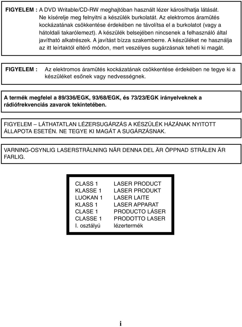 A javítást bízza szakemberre. A készüléket ne használja az itt leírtaktól eltérő módon, mert veszélyes sugárzásnak teheti ki magát.