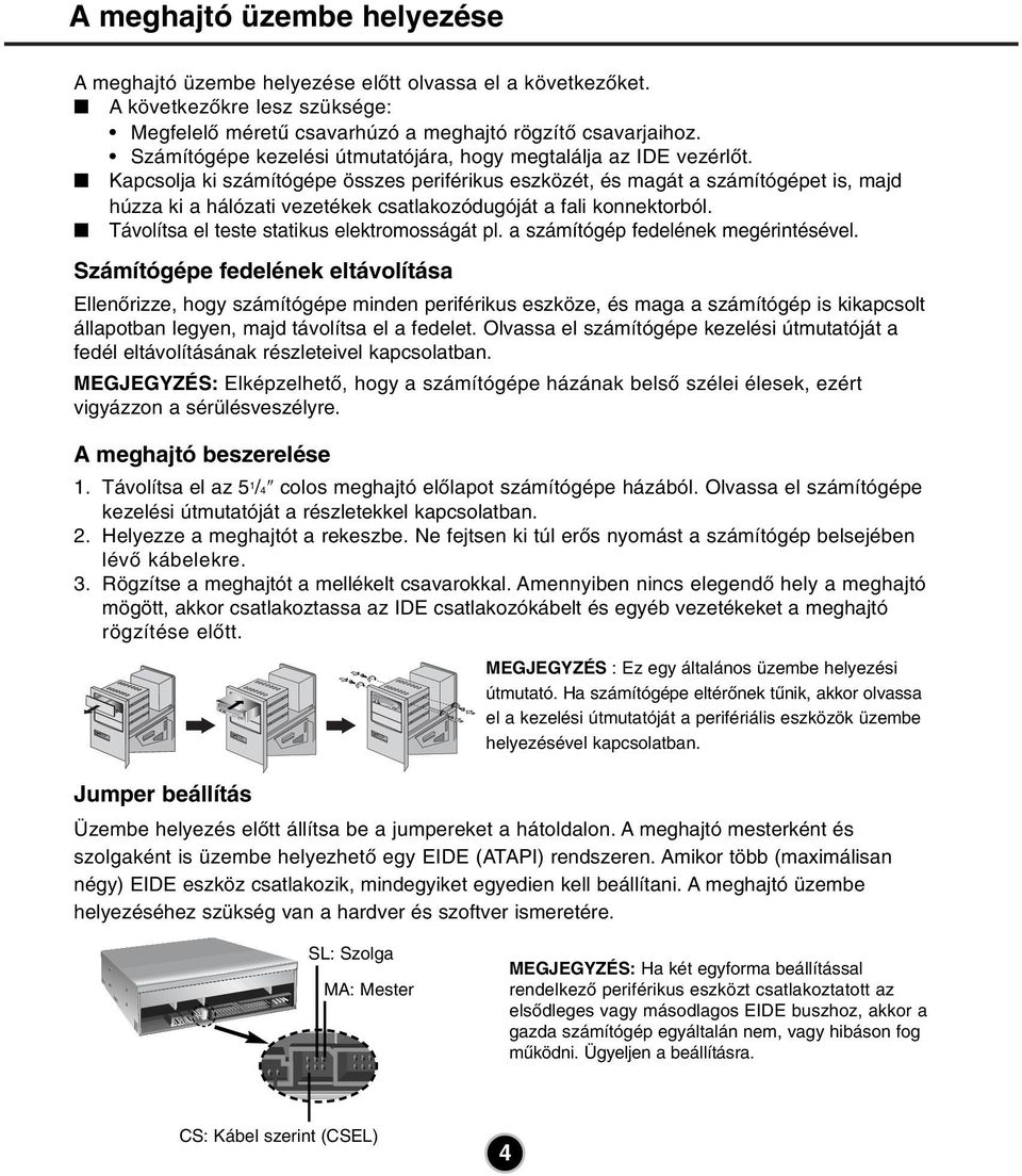 Kapcsolja ki számítógépe összes periférikus eszközét, és magát a számítógépet is, majd húzza ki a hálózati vezetékek csatlakozódugóját a fali konnektorból.