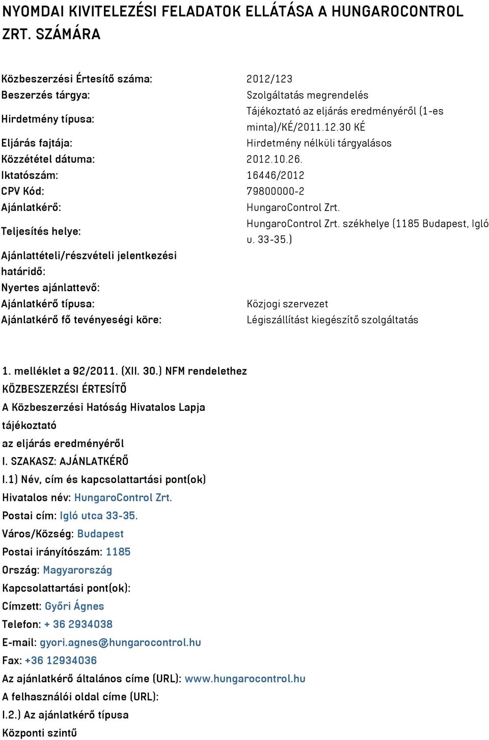 10.26. Iktatószám: 16446/2012 CPV Kód: 79800000-2 Ajánlatkérő: HungaroControl Zrt. Teljesítés helye: HungaroControl Zrt. székhelye (1185 Budapest, Igló u. 33-35.