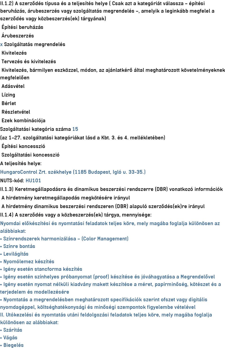 követelményeknek megfelelően Adásvétel Lízing Bérlet Részletvétel Ezek kombinációja Szolgáltatási kategória száma 15 (az 1 27. szolgáltatási kategóriákat lásd a Kbt. 3. és 4.