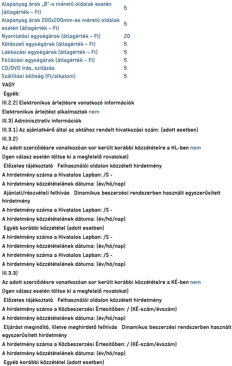 2) Elektronikus árlejtésre vonatkozó információk Elektronikus árlejtést alkalmaztak nem III.3) Adminisztratív információk III.3.1) Az ajánlatkérő által az aktához rendelt hivatkozási szám: (adott esetben) III.