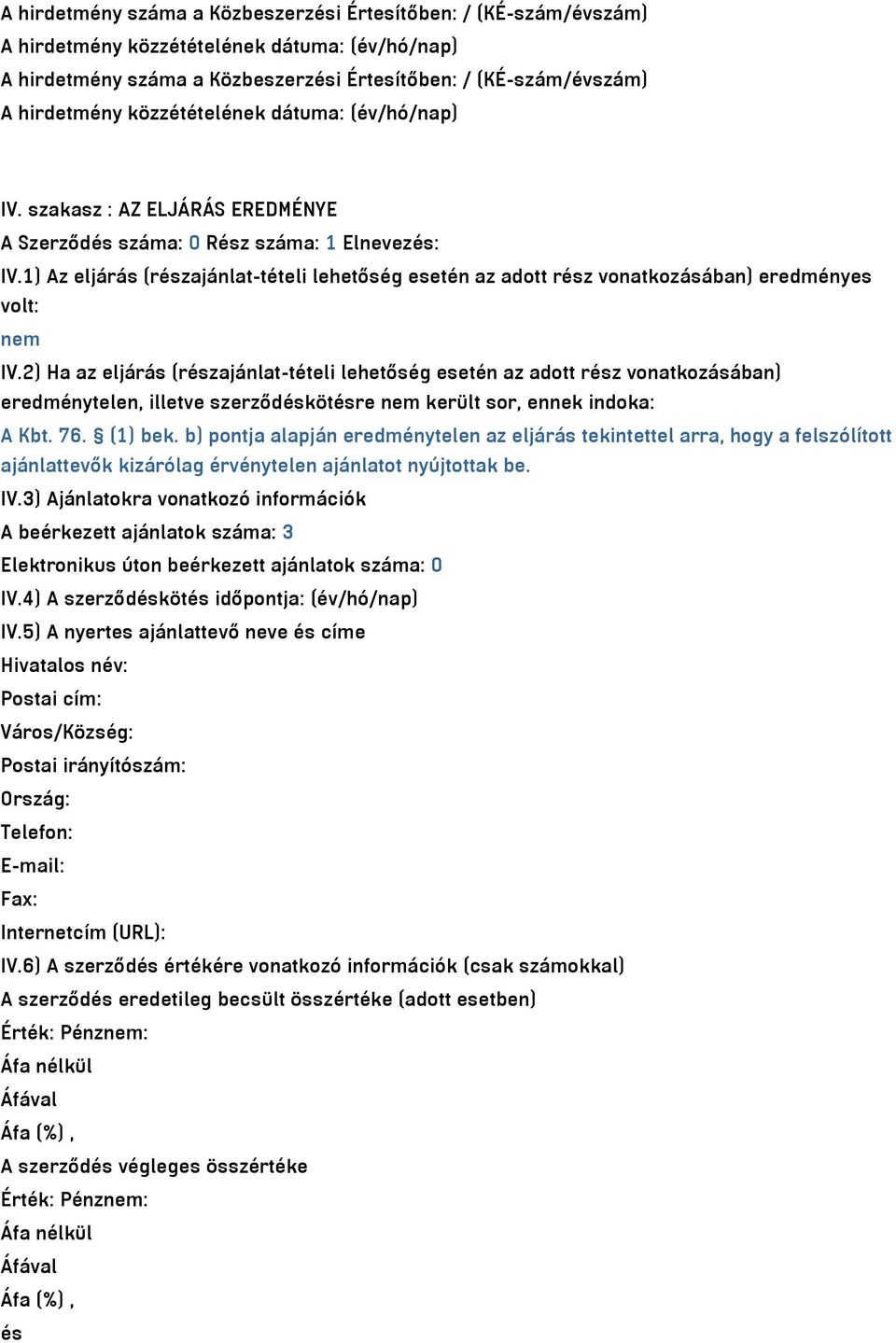 2) Ha az eljárás (részajánlat-tételi lehetőség esetén az adott rész vonatkozásában) eredménytelen, illetve szerződéskötésre nem került sor, ennek indoka: A Kbt. 76. (1) bek.