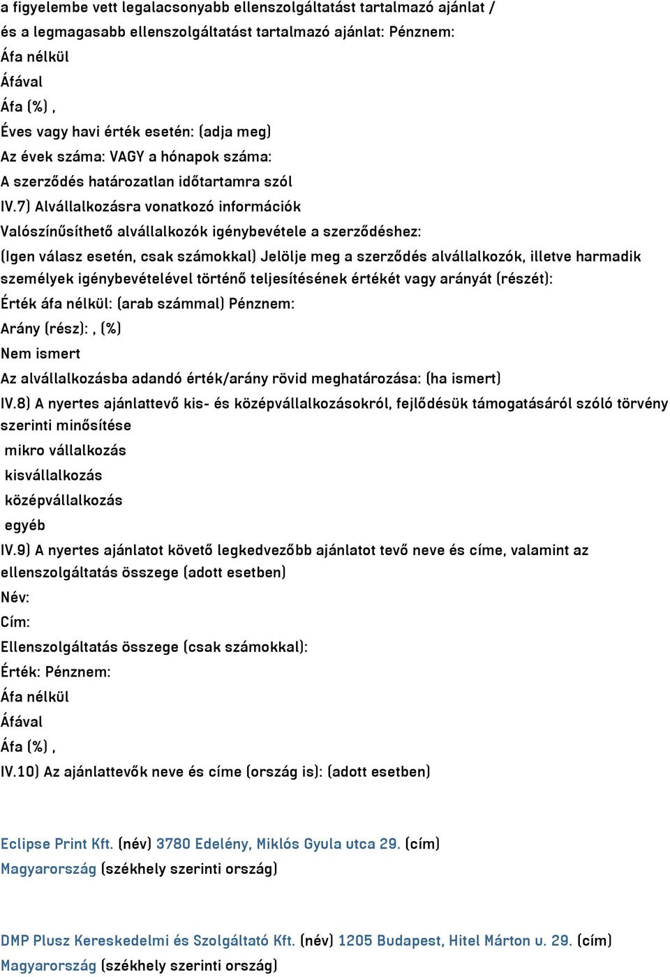 7) Alvállalkozásra vonatkozó információk Valószínűsíthető alvállalkozók igénybevétele a szerződéshez: (Igen válasz esetén, csak számokkal) Jelölje meg a szerződés alvállalkozók, illetve harmadik