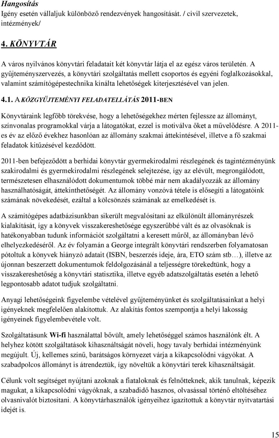 A gyűjteményszervezés, a könyvtári szolgáltatás mellett csoportos és egyéni foglalkozásokkal, valamint számítógépestechnika kínálta lehetőségek kiterjesztésével van jelen. 4.1.