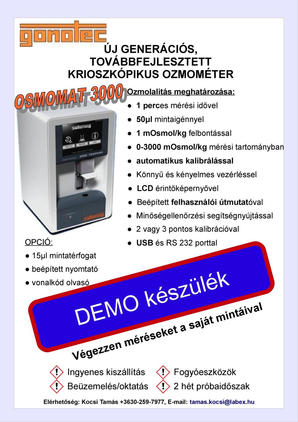 segítségnyújtással 2 vagy 3 pontos kalibrációval OPCIÓ: USB és RS 232 porttal 5μl mintatérfogat k é l ü z s é k l a O v i á M in t E m t D ajá beépített nyomtató