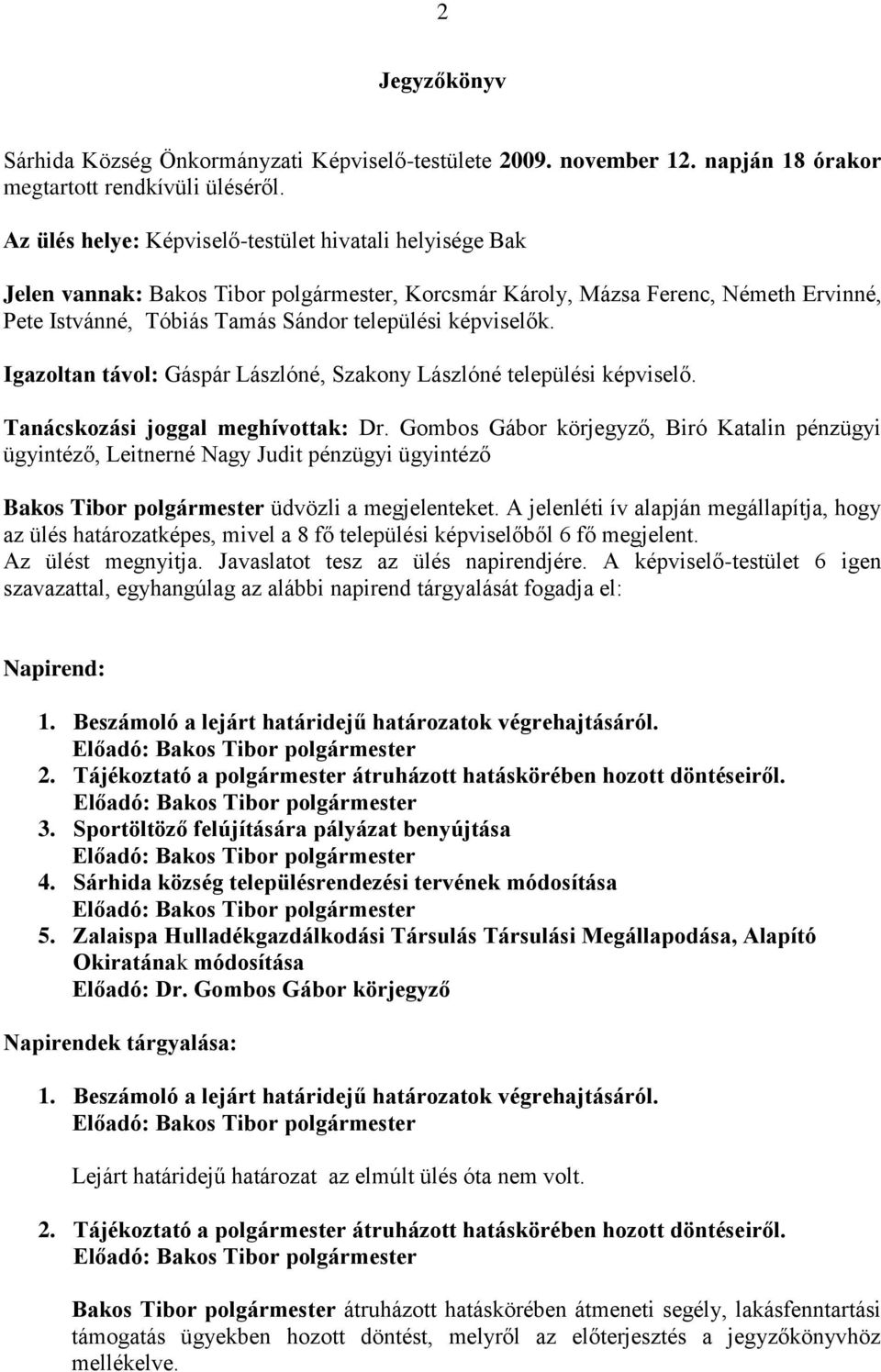 képviselők. Igazoltan távol: Gáspár Lászlóné, Szakony Lászlóné települési képviselő. Tanácskozási joggal meghívottak: Dr.