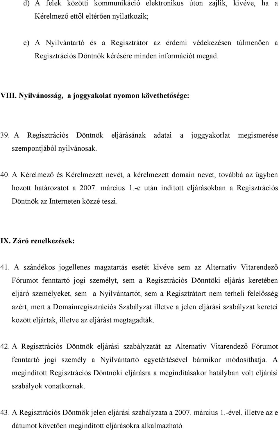 40. A Kérelmező és Kérelmezett nevét, a kérelmezett domain nevet, továbbá az ügyben hozott határozatot a 2007. március 1.